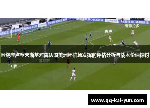 围绕库卢塞夫斯基对阵法国美洲杯临场发挥的评估分析与战术价值探讨