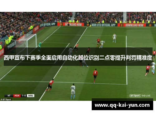 西甲宣布下赛季全面启用自动化越位识别二点零提升判罚精准度